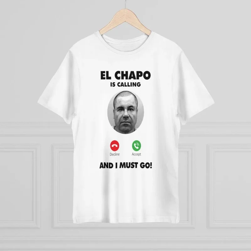 El Chapo is Calling and I Must Go T-shirt