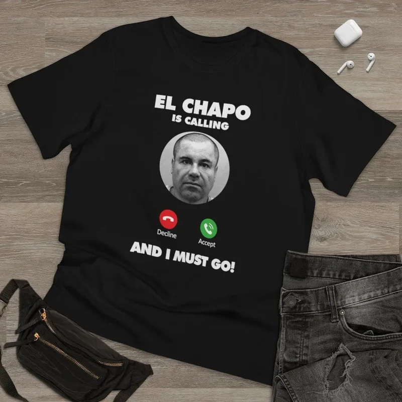 El Chapo is Calling and I Must Go T-shirt