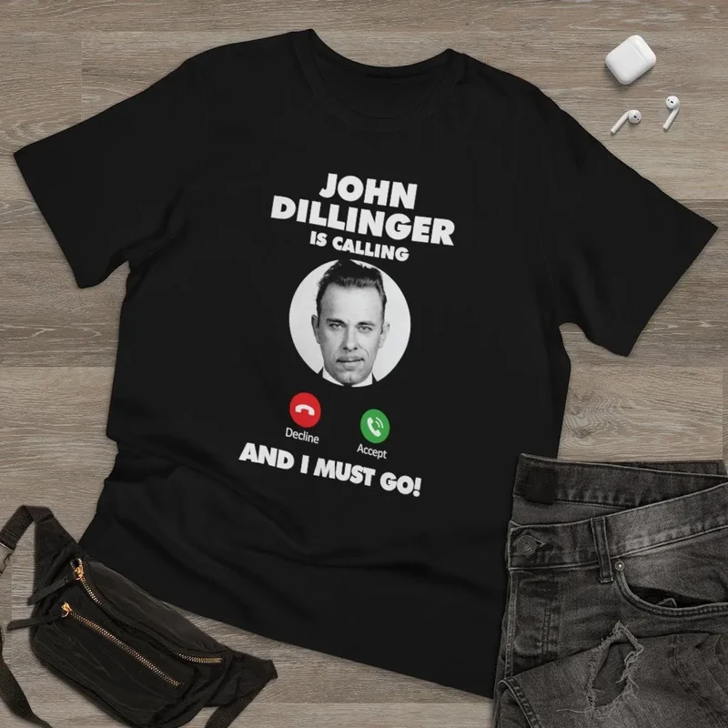 John Dillinger is Calling and I Must Go T-shirt