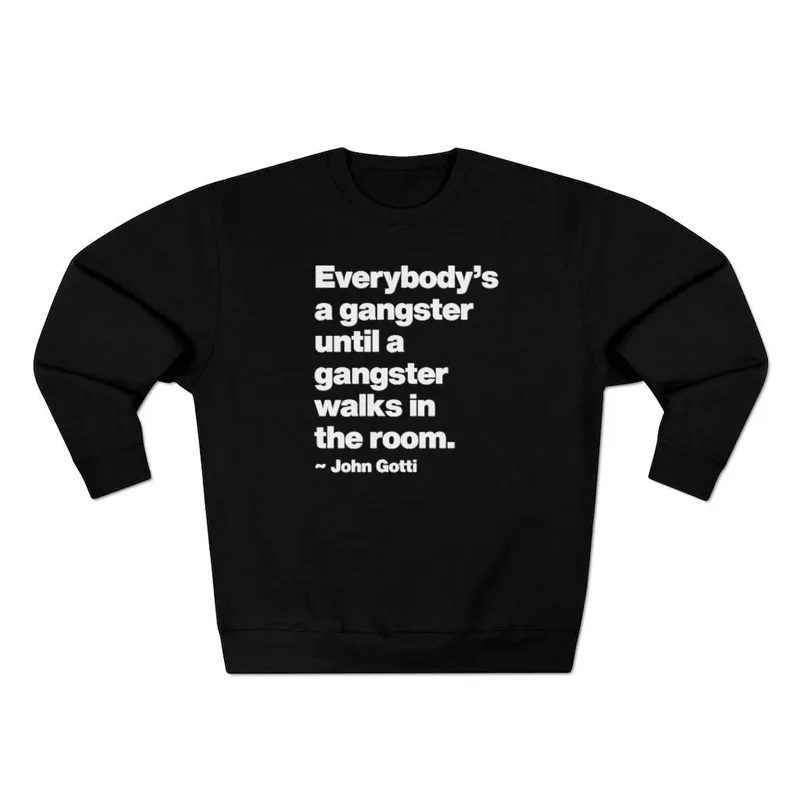 Everybody is a Gangster until a Gangster walks Sweatshirt