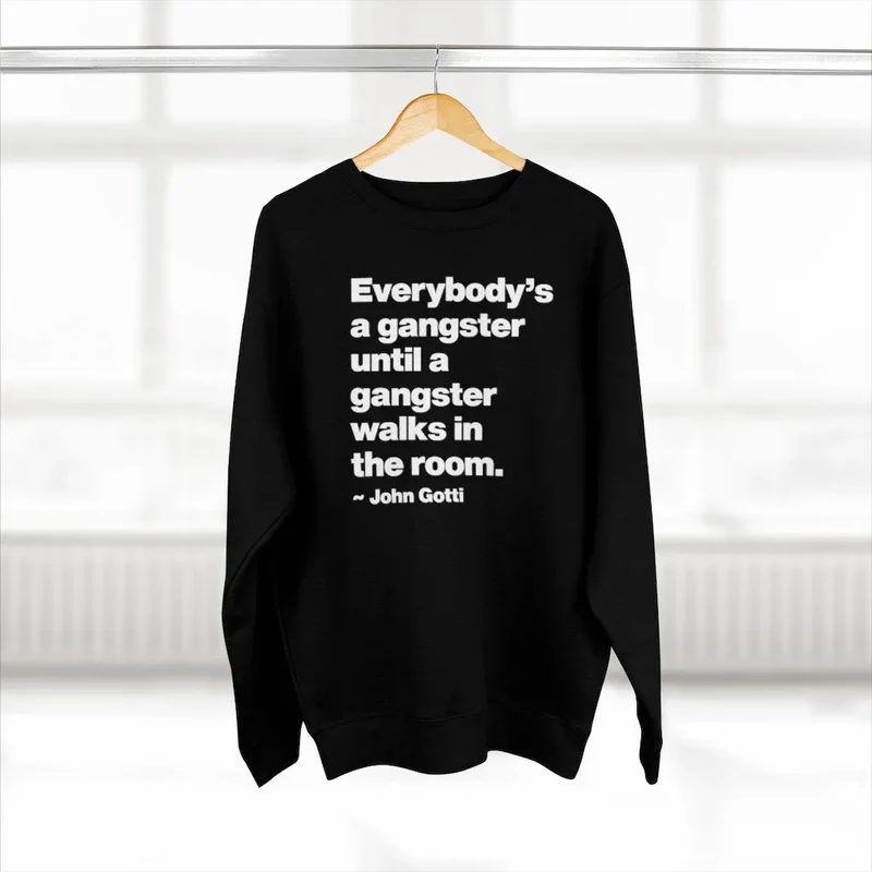 Everybody is a Gangster until a Gangster walks Sweatshirt
