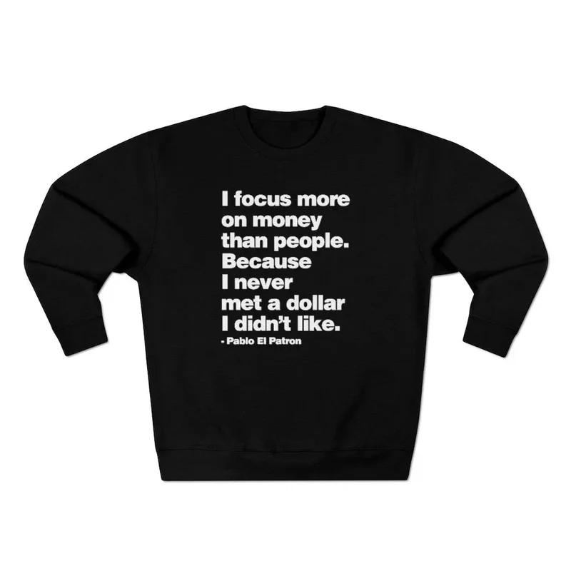 I Focus more on Money Don Pablo Quote Sweatshirt