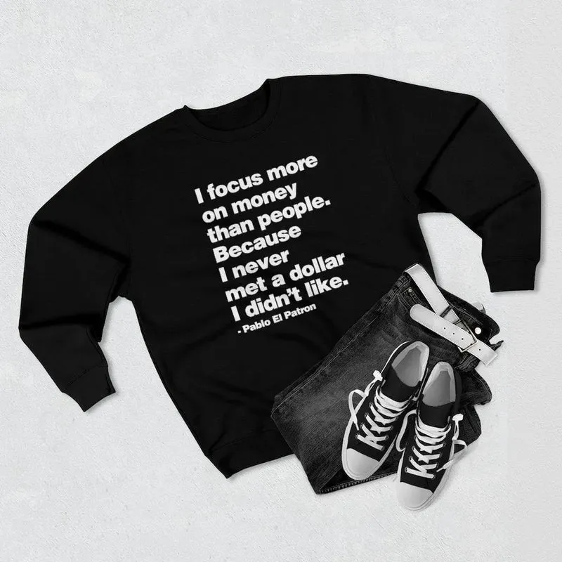 I Focus more on Money Don Pablo Quote Sweatshirt