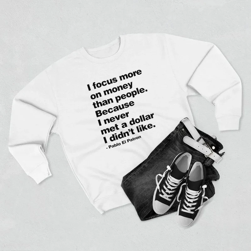 I Focus more on Money Don Pablo Quote Sweatshirt