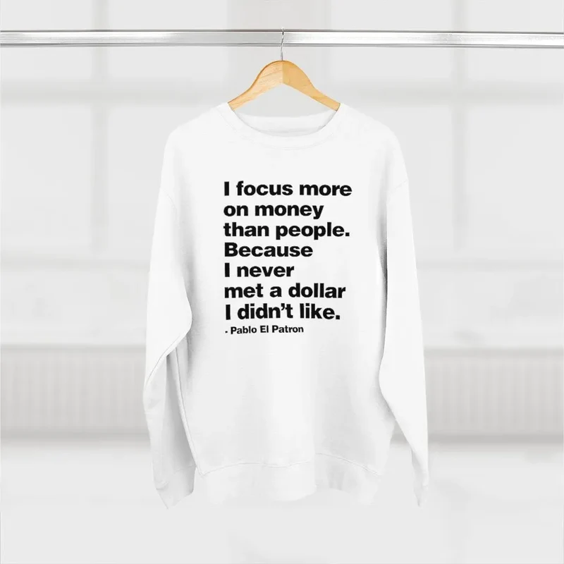 I Focus more on Money Don Pablo Quote Sweatshirt
