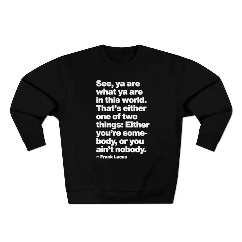 Frank Lucas Mobster Quote Be Somebody Sweatshirt