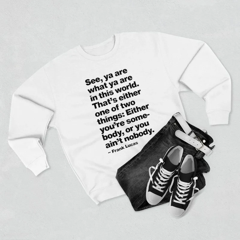 Frank Lucas Mobster Quote Be Somebody Sweatshirt