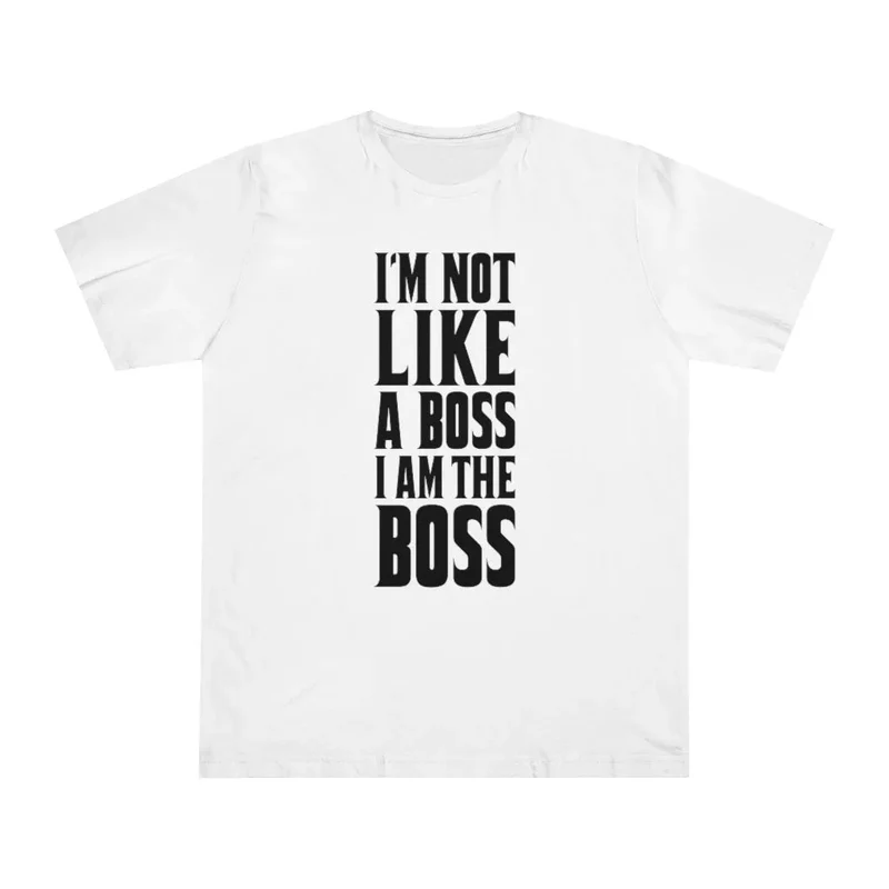 I am not Like a Boss - I am The Boss T-shirt