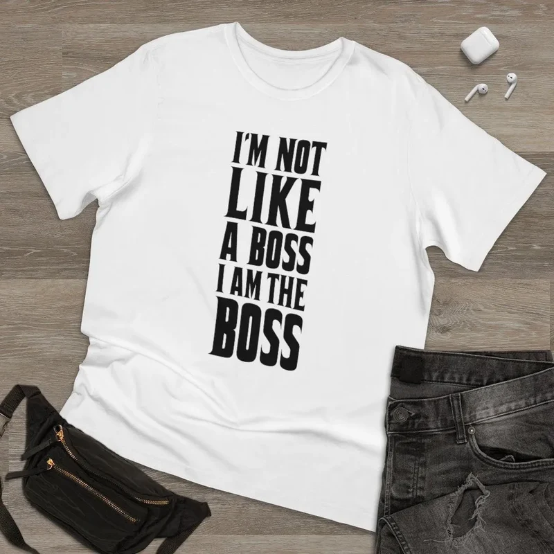 I am not Like a Boss - I am The Boss T-shirt