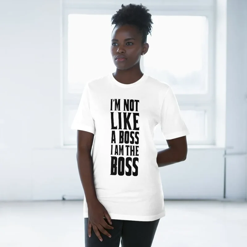 I am not Like a Boss - I am The Boss T-shirt