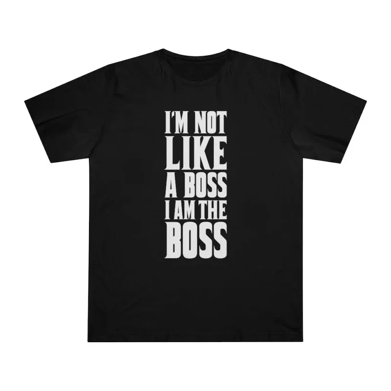 I am not Like a Boss - I am The Boss T-shirt