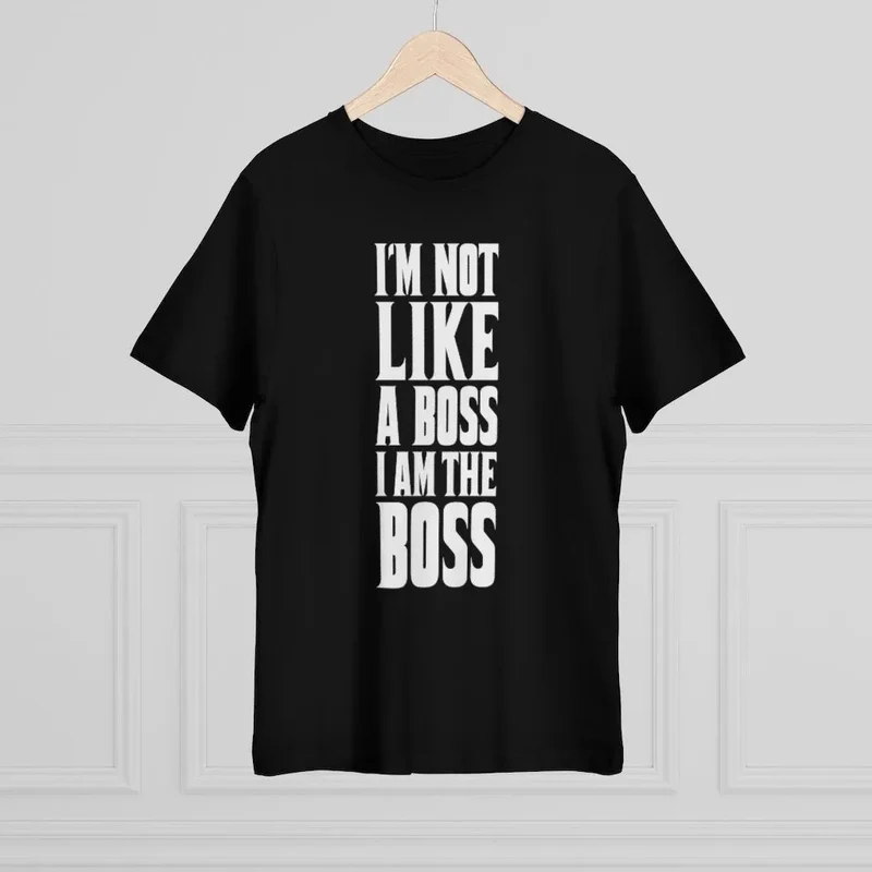 I am not Like a Boss - I am The Boss T-shirt