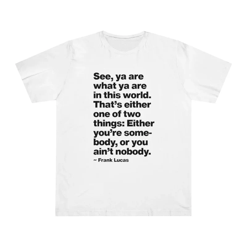 Frank Lucas Mobster Quote Be Somebody T-shirt
