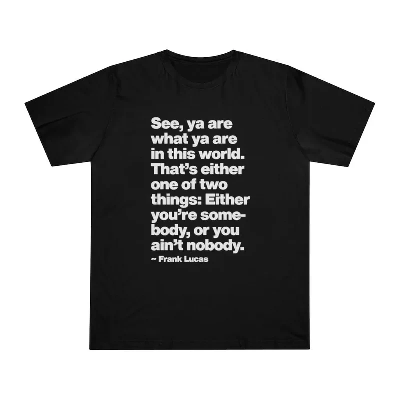 Frank Lucas Mobster Quote Be Somebody T-shirt