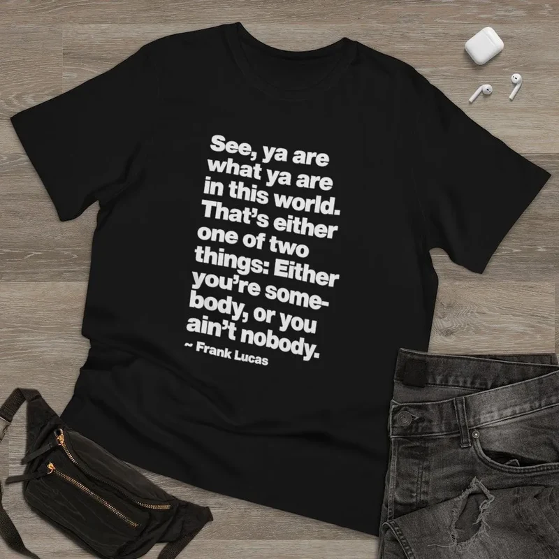 Frank Lucas Mobster Quote Be Somebody T-shirt