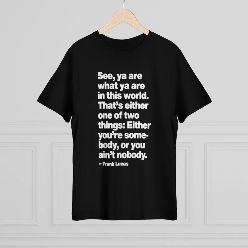 Frank Lucas Mobster Quote Be Somebody T-shirt